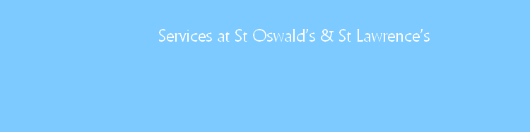 Services at St Oswald’s & St Lawrence’s